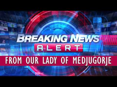 Breaking News from Our Lady of Medjugorje