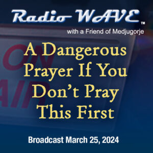 A Dangerous Prayer If You Don’t Pray This First - Radio Wave March 25, 2024