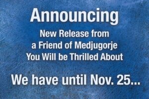 Major New Release from a Friend of Medjugorje… You Will Be Thrilled You Found It… We Have Until November 25…